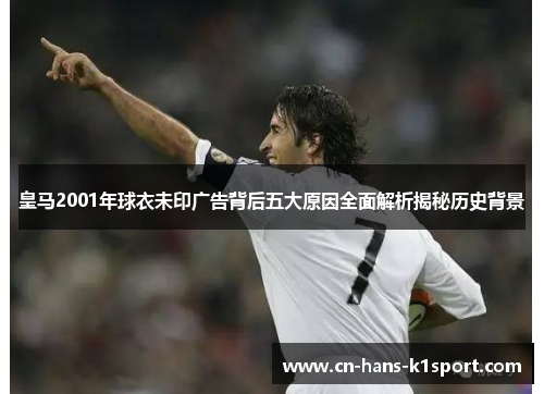 皇马2001年球衣未印广告背后五大原因全面解析揭秘历史背景
