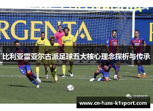 比利亚雷亚尔古派足球五大核心理念探析与传承