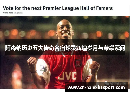 阿森纳历史五大传奇名宿球员辉煌岁月与荣耀瞬间