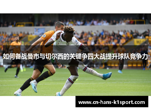 如何备战曼市与切尔西的关键争四大战提升球队竞争力