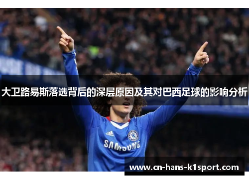 大卫路易斯落选背后的深层原因及其对巴西足球的影响分析