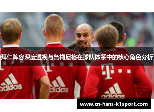 拜仁阵容深度透视与鲁梅尼格在球队体系中的核心角色分析