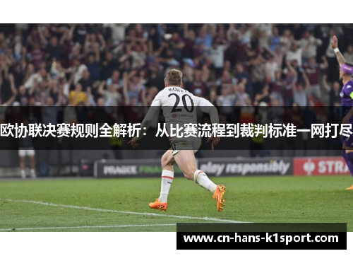 欧协联决赛规则全解析：从比赛流程到裁判标准一网打尽