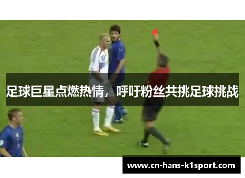 足球巨星点燃热情，呼吁粉丝共挑足球挑战