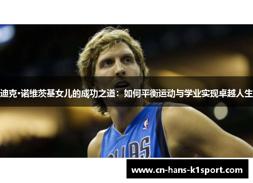 迪克·诺维茨基女儿的成功之道：如何平衡运动与学业实现卓越人生