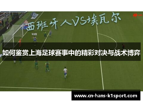 如何鉴赏上海足球赛事中的精彩对决与战术博弈