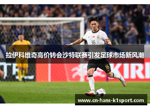 拉伊科维奇高价转会沙特联赛引发足球市场新风潮